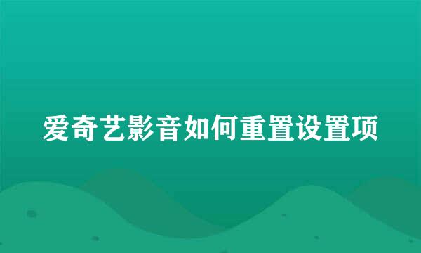 爱奇艺影音如何重置设置项