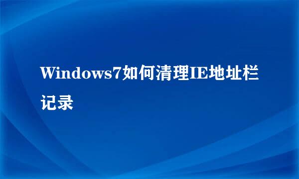 Windows7如何清理IE地址栏记录