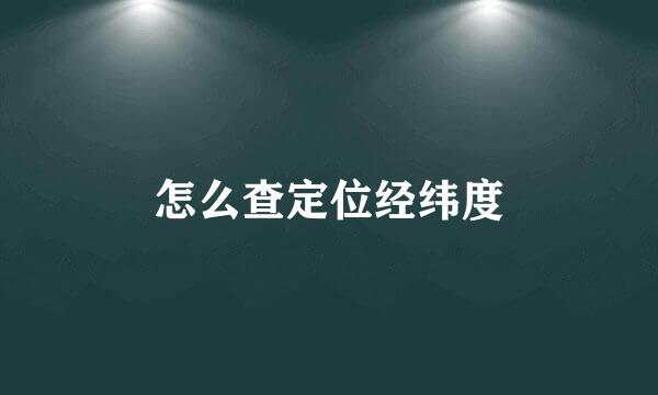 怎么查定位经纬度