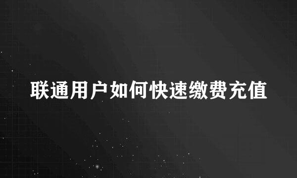 联通用户如何快速缴费充值