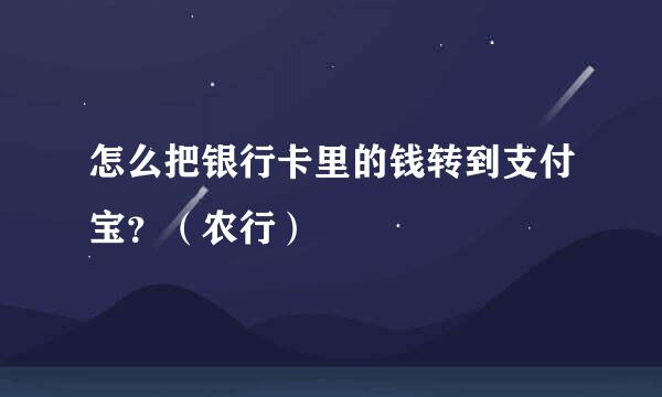 怎么把银行卡里的钱转到支付宝？（农行）