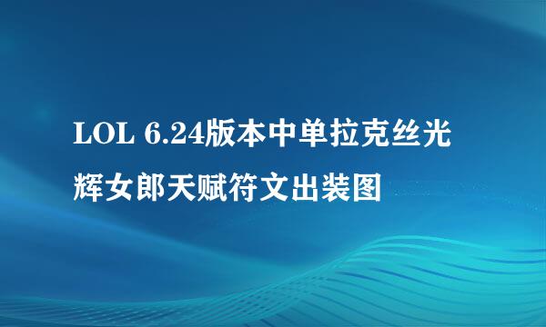 LOL 6.24版本中单拉克丝光辉女郎天赋符文出装图