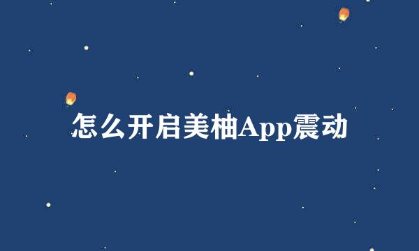 怎么开启美柚App震动