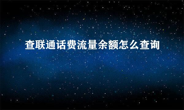 查联通话费流量余额怎么查询