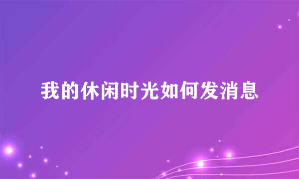 我的休闲时光如何发消息