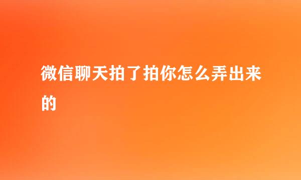 微信聊天拍了拍你怎么弄出来的