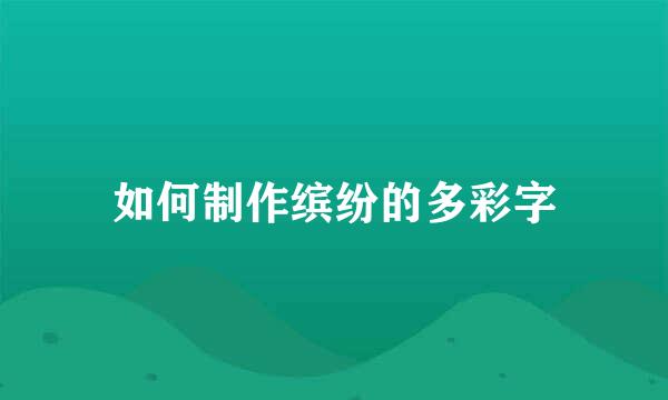 如何制作缤纷的多彩字