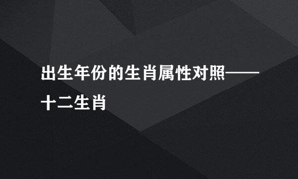 出生年份的生肖属性对照——十二生肖