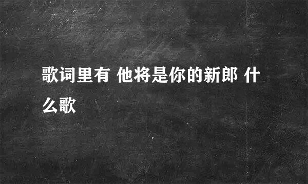 歌词里有 他将是你的新郎 什么歌