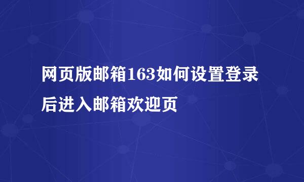 网页版邮箱163如何设置登录后进入邮箱欢迎页