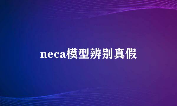 neca模型辨别真假