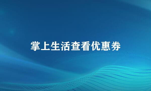 掌上生活查看优惠券