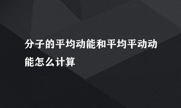 分子的平均动能和平均平动动能怎么计算