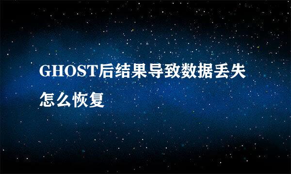 GHOST后结果导致数据丢失怎么恢复