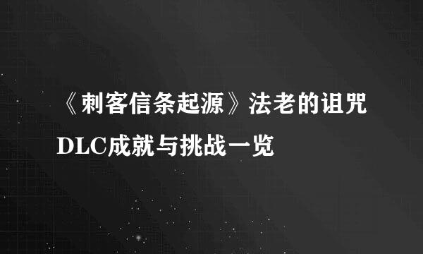 《刺客信条起源》法老的诅咒DLC成就与挑战一览