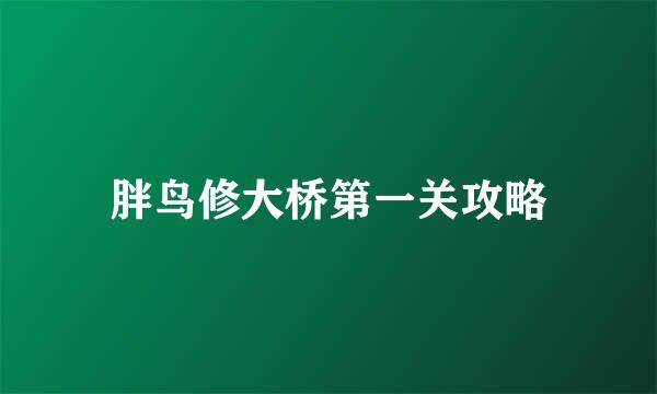 胖鸟修大桥第一关攻略