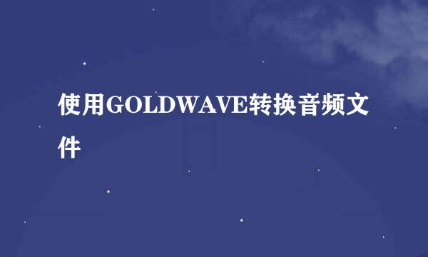 使用GOLDWAVE转换音频文件