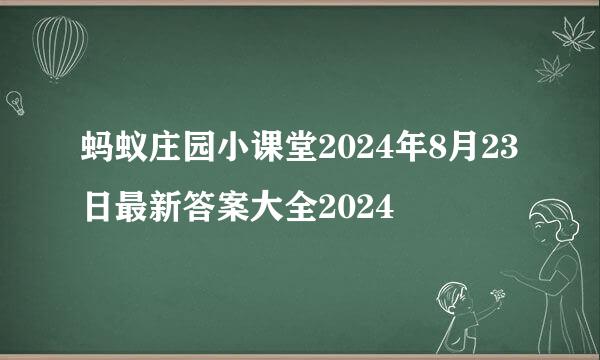 蚂蚁庄园小课堂2024年8月23日最新答案大全2024