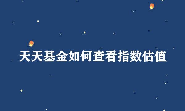 天天基金如何查看指数估值