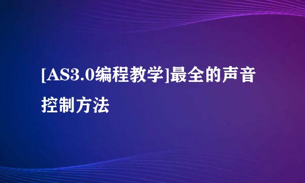 [AS3.0编程教学]最全的声音控制方法