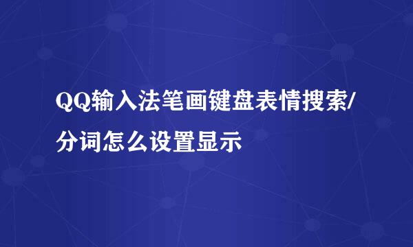 QQ输入法笔画键盘表情搜索/分词怎么设置显示