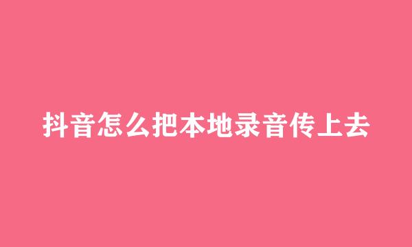 抖音怎么把本地录音传上去