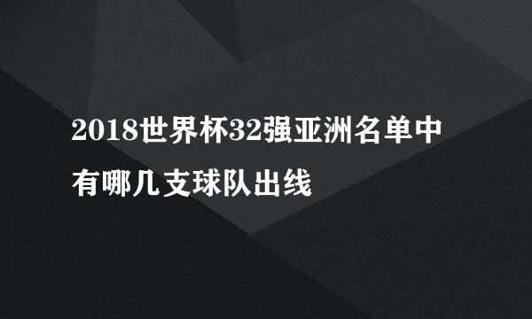 2018世界杯32强亚洲名单中有哪几支球队出线