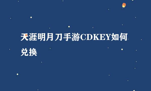 天涯明月刀手游CDKEY如何兑换