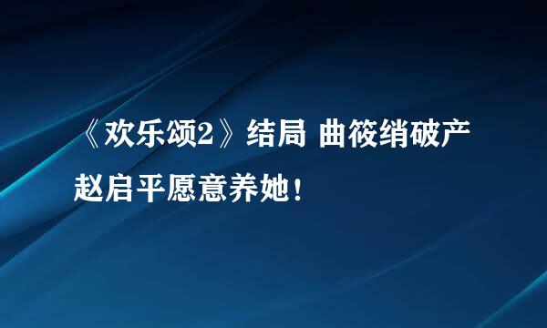 《欢乐颂2》结局 曲筱绡破产赵启平愿意养她！