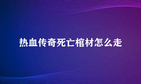 热血传奇死亡棺材怎么走