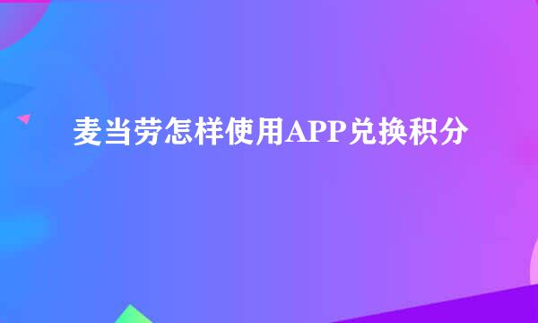 麦当劳怎样使用APP兑换积分