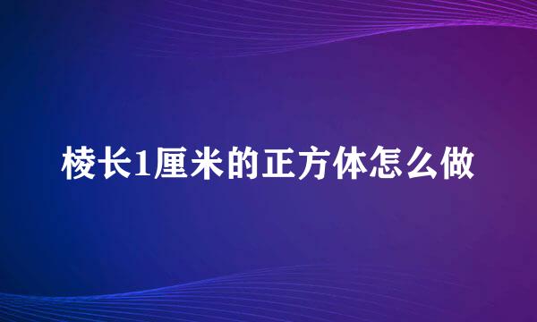 棱长1厘米的正方体怎么做