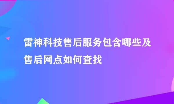 雷神科技售后服务包含哪些及售后网点如何查找