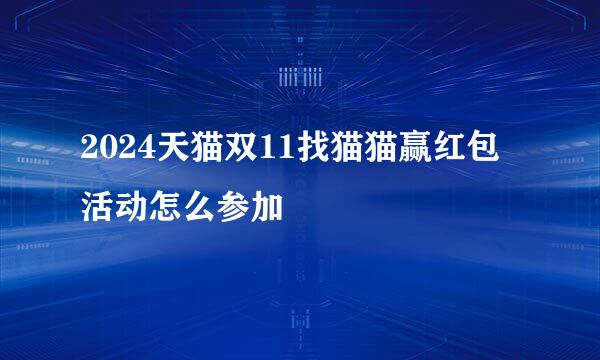 2024天猫双11找猫猫赢红包活动怎么参加