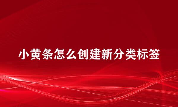 小黄条怎么创建新分类标签