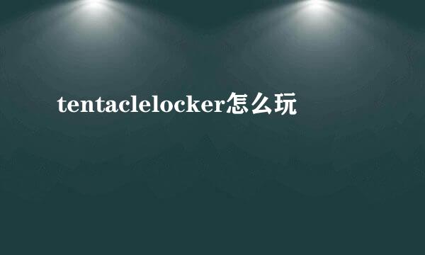 tentaclelocker怎么玩