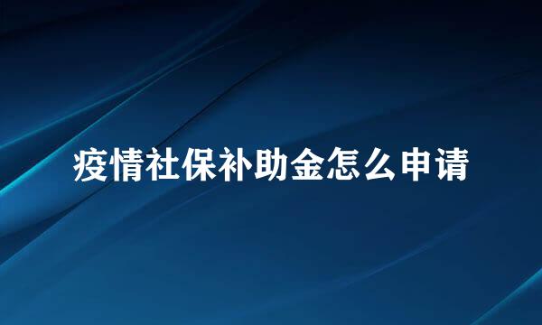 疫情社保补助金怎么申请