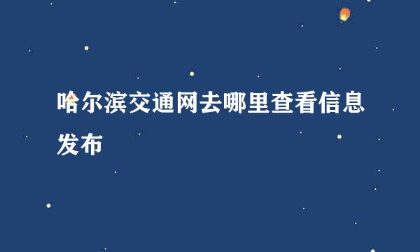 哈尔滨交通网去哪里查看信息发布