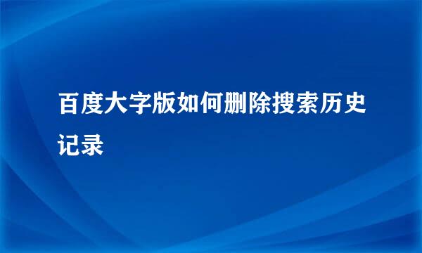 百度大字版如何删除搜索历史记录