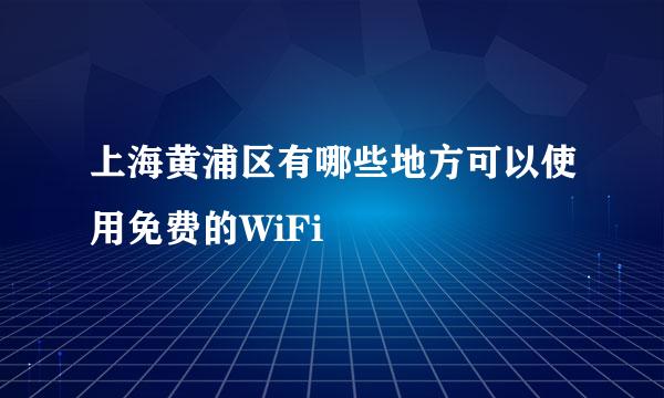 上海黄浦区有哪些地方可以使用免费的WiFi