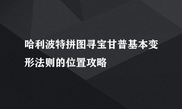 哈利波特拼图寻宝甘普基本变形法则的位置攻略