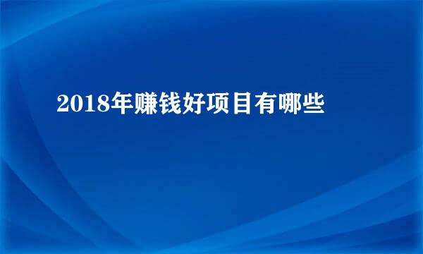 2018年赚钱好项目有哪些