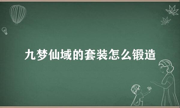 九梦仙域的套装怎么锻造