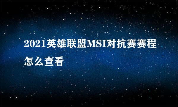 2021英雄联盟MSI对抗赛赛程怎么查看