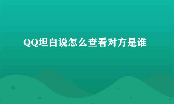 QQ坦白说怎么查看对方是谁