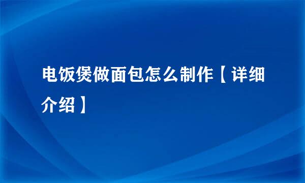 电饭煲做面包怎么制作【详细介绍】