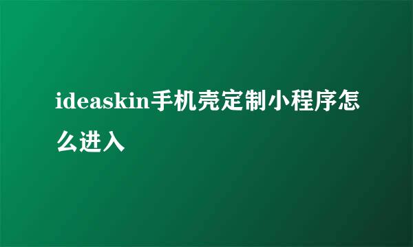 ideaskin手机壳定制小程序怎么进入