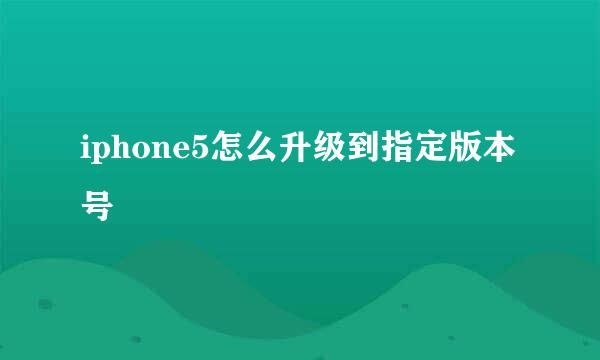 iphone5怎么升级到指定版本号