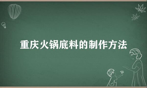 重庆火锅底料的制作方法