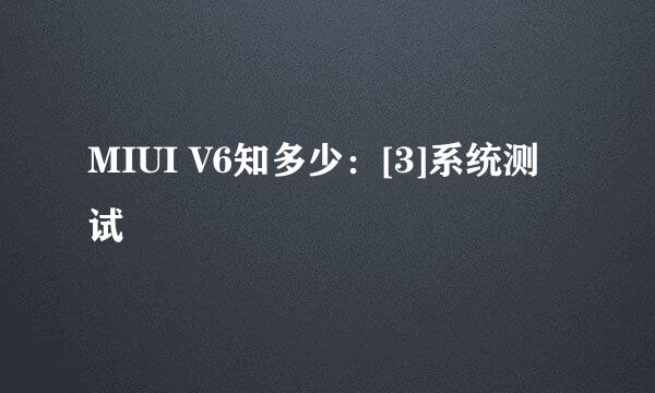 MIUI V6知多少：[3]系统测试